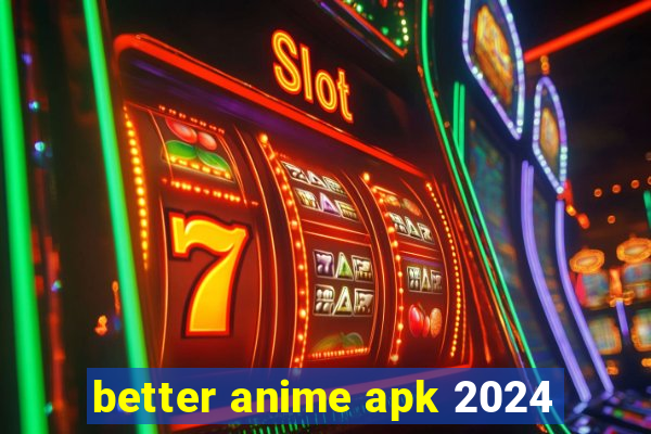 better anime apk 2024